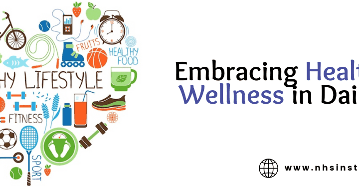 Embracing Health and Wellness in Daily Life: An Essential Guide