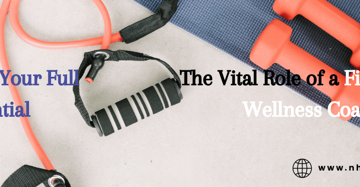 Unlocking Your Full Potential: The Vital Role of a Fitness and Wellness Coach