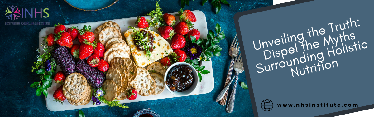 Unveiling the Truth: Dispel the Myths Surrounding Holistic Nutrition