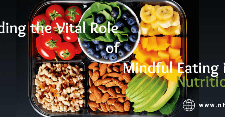 Understanding the Vital Role of Mindful Eating in Holistic Nutrition