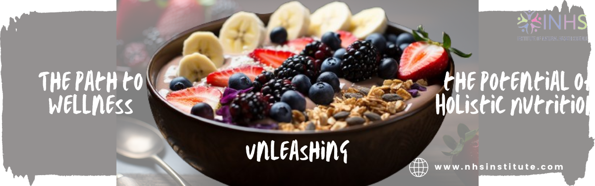 The Path to Wellness: Unleashing the Potential of Holistic Nutrition