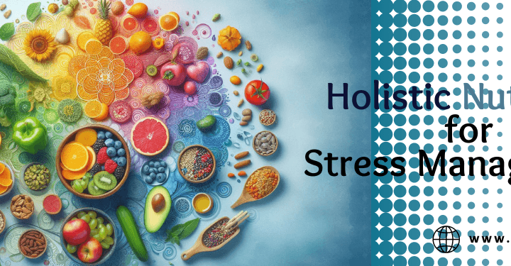 Holistic Nutrition for Stress Management