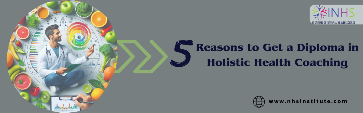 5 Reasons Why You Should Get a Diploma in Holistic Health Coaching